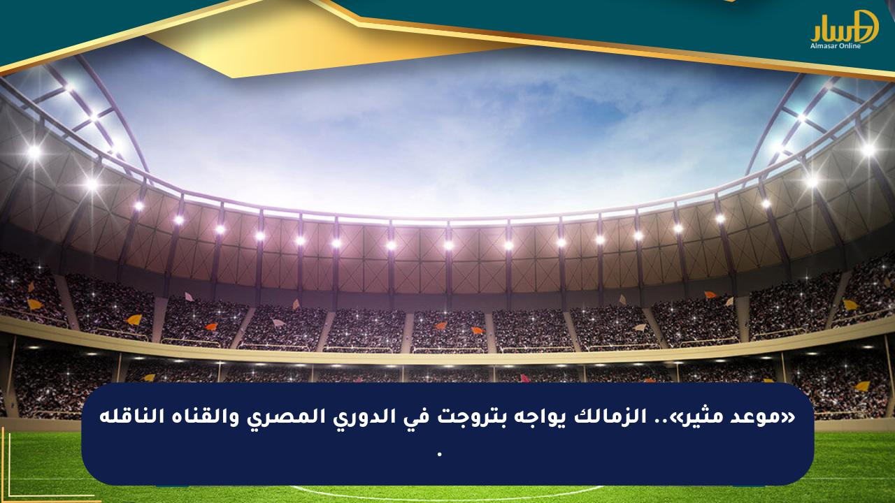 «موعد مثير».. الزمالك يواجه بتروجت فى الدورى المصرى والقناة الناقلة 밝혀졌.